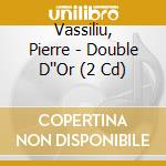 Vassiliu, Pierre - Double D''Or (2 Cd) cd musicale di Vassiliu, Pierre