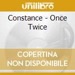 Constance - Once Twice cd musicale di Constance