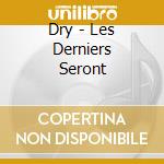 Dry - Les Derniers Seront cd