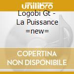 Logobi Gt - La Puissance =new= cd musicale di Logobi Gt