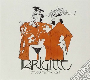Brigitte - Et Vous Tu M'Aimes? (Nouvelle Edition) cd musicale di Brigitte