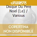 Disque Du Pere Noel (Le) / Various cd musicale di Various Artists