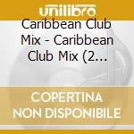 Caribbean Club Mix - Caribbean Club Mix (2 Cd) cd