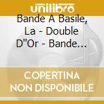 Bande A Basile, La - Double D''Or - Bande A Basile (+Dvd) (2 Cd) cd