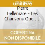 Pierre Bellemare - Les Chansons Que.. -Digi- cd