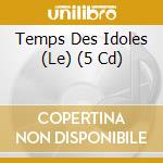 Temps Des Idoles (Le) (5 Cd) cd