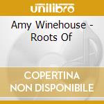 Amy Winehouse - Roots Of cd musicale di Amy Winehouse