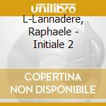 L-Lannadere, Raphaele - Initiale 2 cd