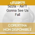 Sizzla - Ain'T Gonna See Us Fall cd musicale di Sizzla