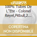 100% Tubes De L''Ete - Colonel Reyel,Pitbull,2 Unlimited.. (5 Cd) cd