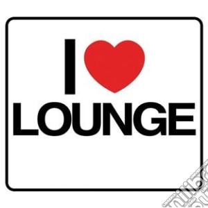 I Love Lounge / Various cd musicale
