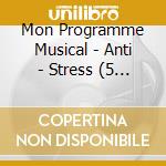 Mon Programme Musical - Anti - Stress (5 Cd) cd