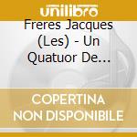 Freres Jacques (Les) - Un Quatuor De Legende cd musicale di Freres Jacques, Les