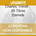 Charles Trenet - 20 Titres Eternels cd musicale di Charles Trenet