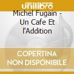 Michel Fugain - Un Cafe Et l'Addition cd