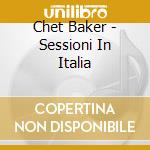 Chet Baker - Sessioni In Italia cd musicale di Chet Baker