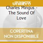 Charles Mingus - The Sound Of Love cd musicale di Charles Mingus