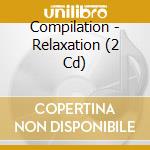 Compilation - Relaxation (2 Cd) cd musicale di Compilation
