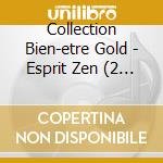 Collection Bien-etre Gold - Esprit Zen (2 Cd) cd musicale di Collection Bien