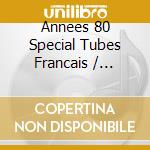 Annees 80 Special Tubes Francais / Various cd
