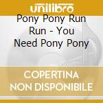 Pony Pony Run Run - You Need Pony Pony cd