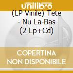 (LP Vinile) Tete - Nu La-Bas (2 Lp+Cd) vinile