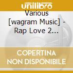 Various [wagram Music] - Rap Love 2 (2 Cd) cd