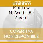 Matthew McAnuff - Be Careful cd