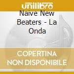 Naive New Beaters - La Onda cd musicale di Naive New Beaters