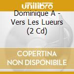 Dominique A - Vers Les Lueurs (2 Cd) cd