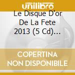 Le Disque D'or De La Fete 2013 (5 Cd) / Various cd
