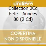 Collection 2Cd Fete - Annees 80 (2 Cd) cd