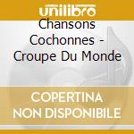 Chansons Cochonnes - Croupe Du Monde cd musicale di Chansons Cochonnes