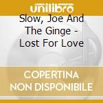 Slow, Joe And The Ginge - Lost For Love cd