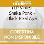 (LP Vinile) Shaka Ponk - Black Pixel Ape vinile