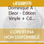 Dominique A - Eleor - Edition Vinyle + Cd (2 Lp) cd musicale di Dominique A