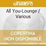 All You-Lounge / Various cd musicale