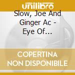 Slow, Joe And Ginger Ac - Eye Of Deah-Teenage (3 Lp) cd musicale di Slow, Joe And Ginger Ac