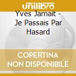 Yves Jamait - Je Passais Par Hasard cd musicale di Yves Jamait