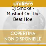 Dj Smoke - Mustard On The Beat Hoe cd musicale di Dj Smoke