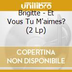 Brigitte - Et Vous Tu M'aimes? (2 Lp) cd musicale di Brigitte