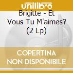 Brigitte - Et Vous Tu M'aimes? (2 Lp) cd