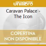 Caravan Palace - The Icon cd musicale di Caravan Palace