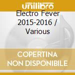 Electro Fever 2015-2016 / Various cd musicale