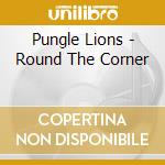 Pungle Lions - Round The Corner cd