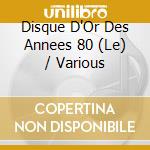 Disque D'Or Des Annees 80 (Le) / Various cd