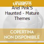 Ariel Pink'S Haunted - Mature Themes cd