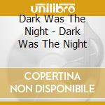Dark Was The Night - Dark Was The Night cd
