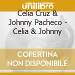 Celia Cruz & Johnny Pacheco - Celia & Johnny cd musicale di Celia Cruz & Johnny Pacheco