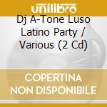 Dj A-Tone Luso Latino Party / Various (2 Cd) cd